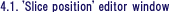 4.1. 'Slice position' editor window